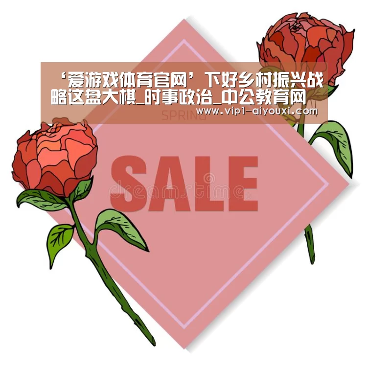 ‘爱游戏体育官网’下好乡村振兴战略这盘大棋_时事政治_中公教育网(图2) 足球即时比分